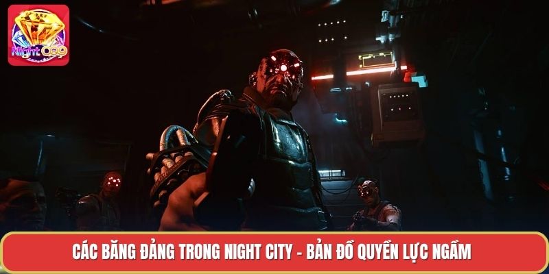 Các Băng Đảng Trong Night City - Bản Đồ Quyền Lực Ngầm