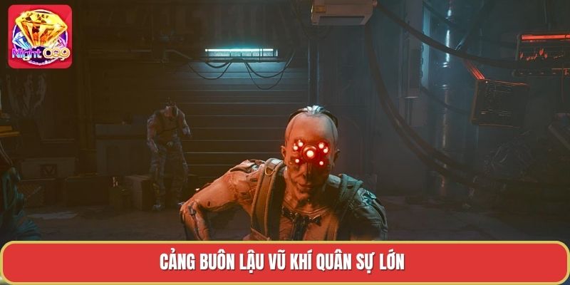 Cảng buôn lậu vũ khí quân sự lớn Cảng buôn lậu vũ khí quân sự lớn