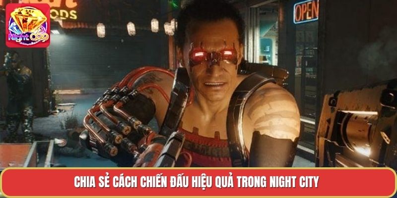 Chia sẻ cách chiến đấu hiệu quả trong night city Chia sẻ cách chiến đấu hiệu quả trong night city