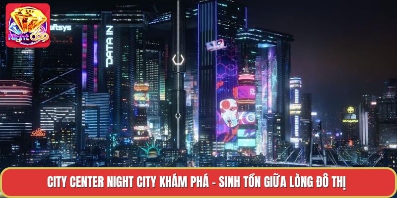 City Center Night City Khám Phá - Sinh Tồn Giữa Lòng Đô Thị