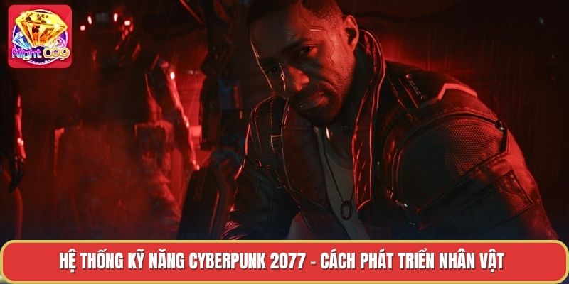 Hệ Thống Kỹ Năng Cyberpunk 2077 - Cách Phát Triển Nhân Vật