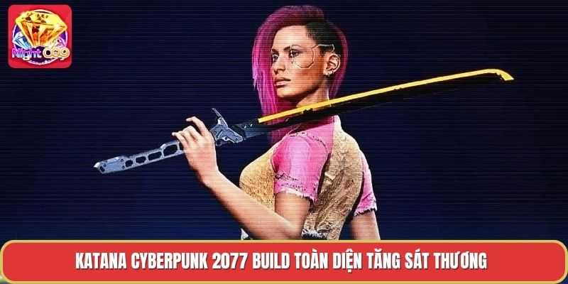 Katana Cyberpunk 2077 Build Toàn Diện Tăng Sát Thương