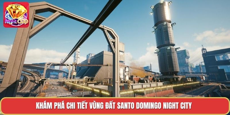 Khám phá chi tiết vùng đất santo domingo night city
