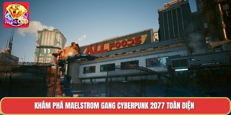 Khám phá maelstrom gang cyberpunk 2077 toàn diện Khám phá maelstrom gang cyberpunk 2077 toàn diện