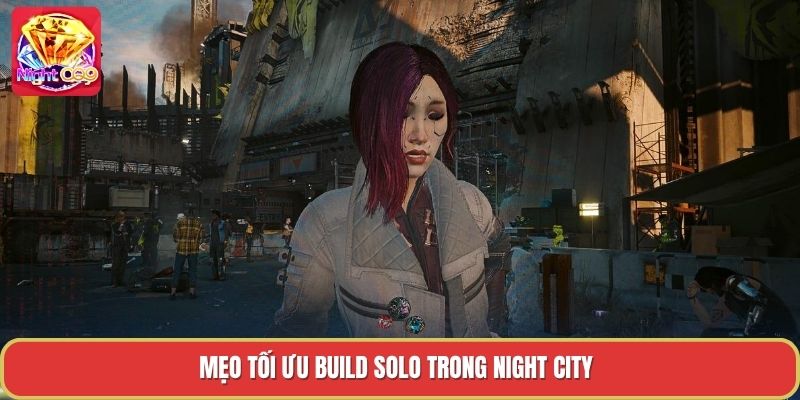 Mẹo tối ưu build solo trong night city Mẹo tối ưu build solo trong night city