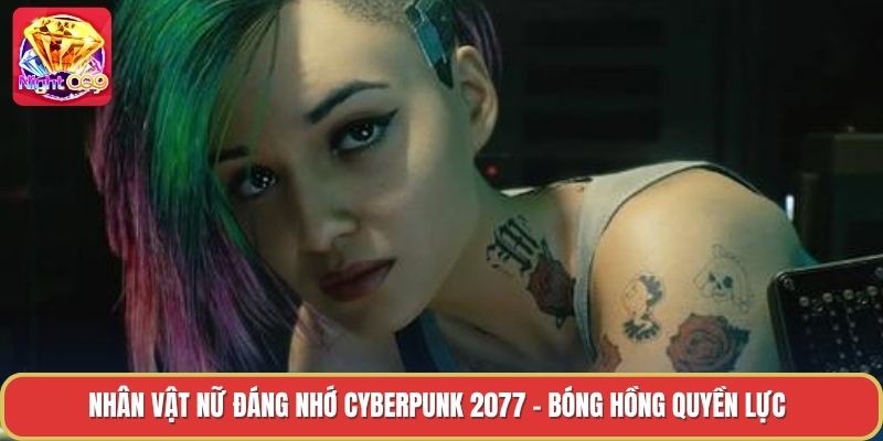 Nhân Vật Nữ Đáng Nhớ Cyberpunk 2077 - Bóng Hồng Quyền Lực