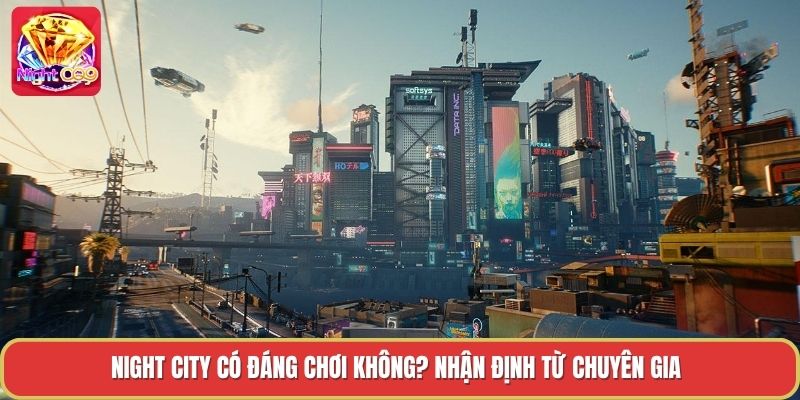 Night City Có Đáng Chơi Không? Nhận Định Từ Chuyên Gia