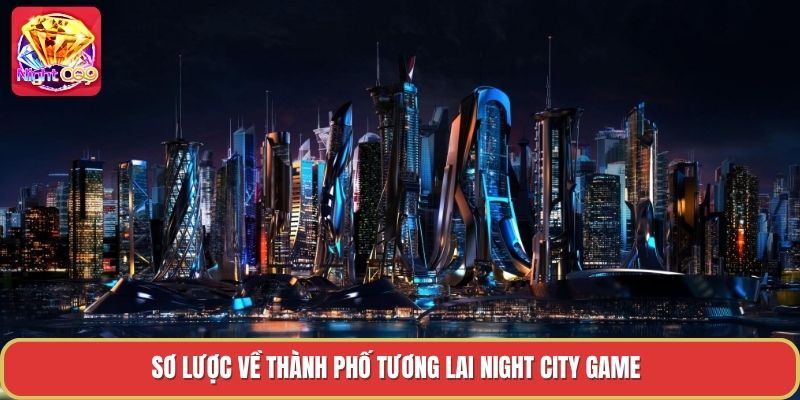 Sơ lược về thành phố tương lai night city game Sơ lược về thành phố tương lai night city game