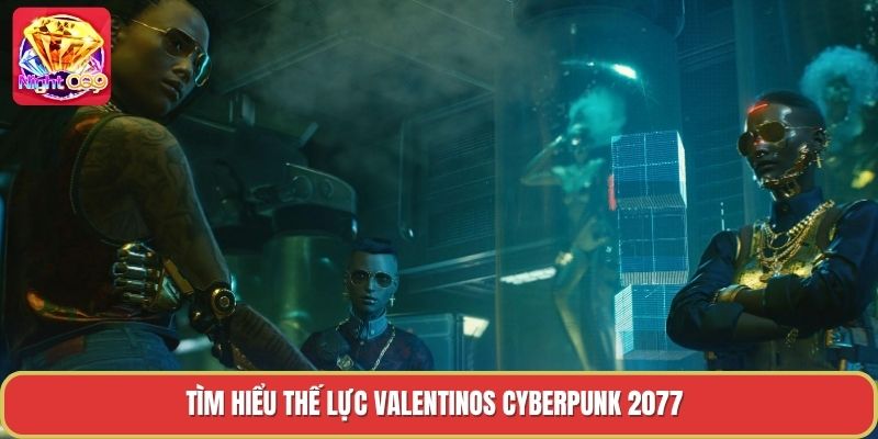 Tìm hiểu thế lực valentinos cyberpunk 2077