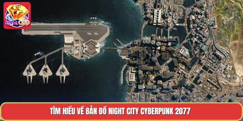 Tìm hiểu về bản đồ night city cyberpunk 2077 Tìm hiểu về bản đồ night city cyberpunk 2077