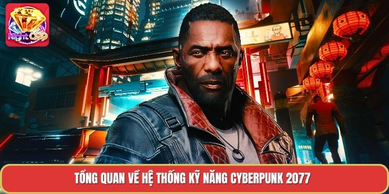 Tổng quan về hệ thống kỹ năng cyberpunk 2077 Tổng quan về hệ thống kỹ năng cyberpunk 2077