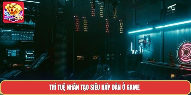 Trí tuệ nhân tạo siêu hấp dẫn ở game Trí tuệ nhân tạo siêu hấp dẫn ở game
