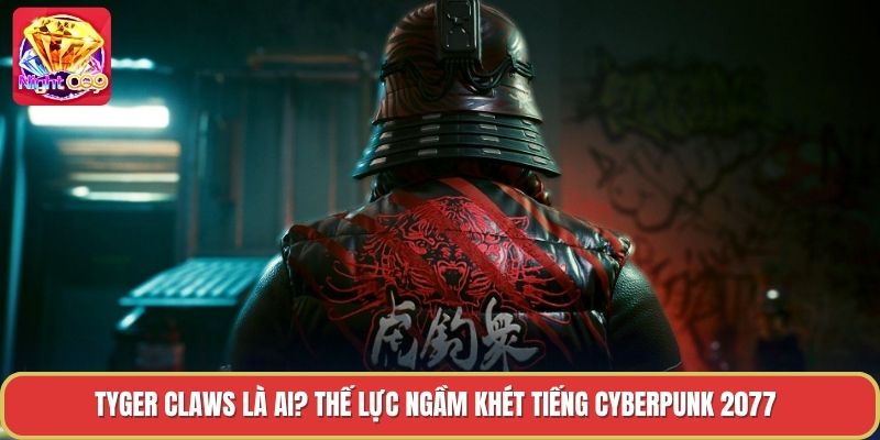 Tyger Claws Là Ai? Thế Lực Ngầm Khét Tiếng Cyberpunk 2077